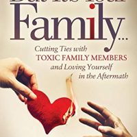 But It’s Your Family…: Cutting Ties with Toxic Family…
