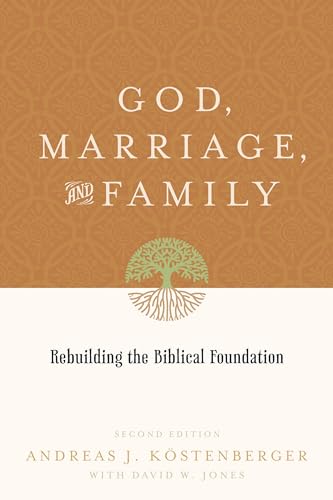 God, Marriage, and Family: Rebuilding the Biblical Foundation (Second…