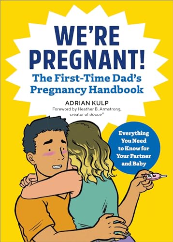 We’re Pregnant! The First Time Dad’s Pregnancy Handbook
