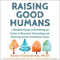 Raising Good Humans: A Mindful Guide to Breaking the…